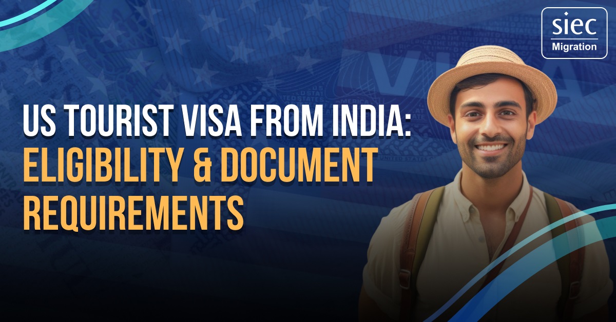 US Tourist Visa from India: Eligibility & Document Requirements | SIEC Migration