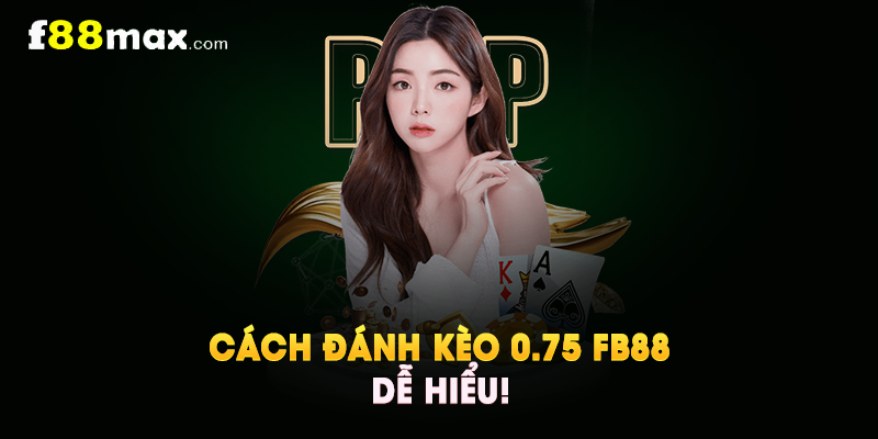 Cách Đánh Kèo 0.75 FB88 Dễ Hiểu!